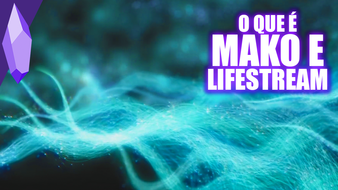 FFVII | Mako e Lifestream